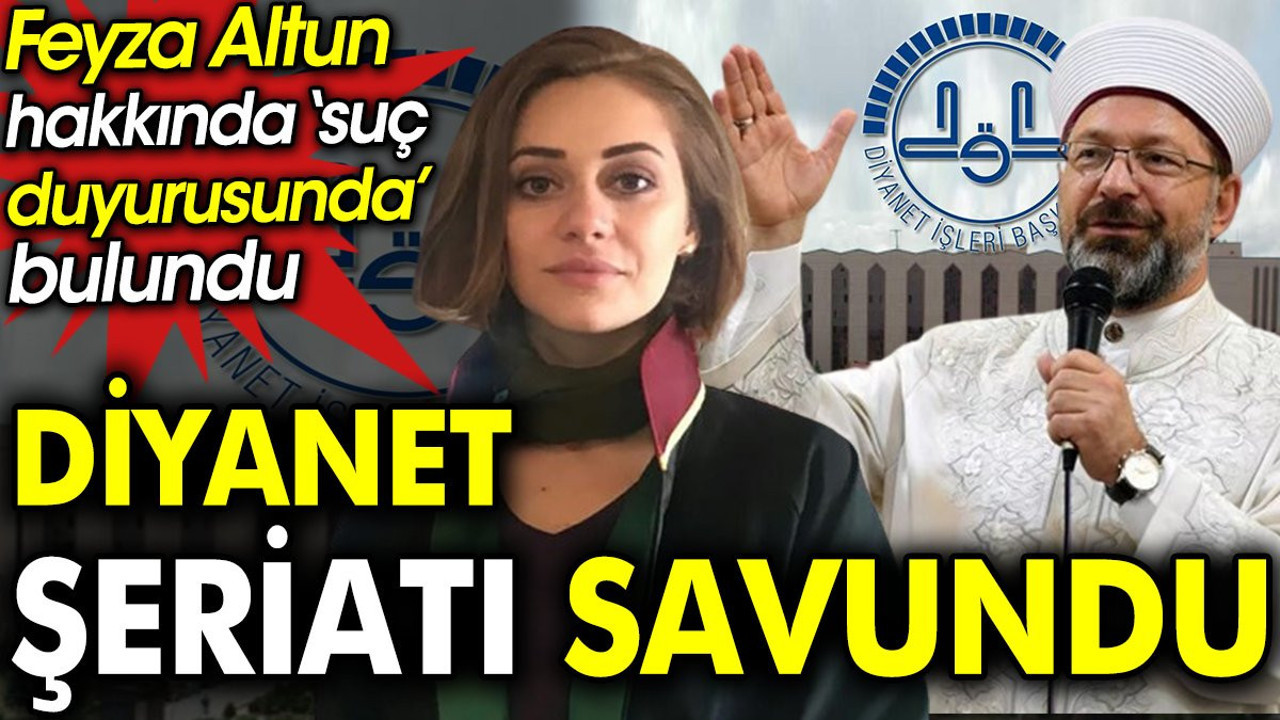 Diyanet şeriatı savundu. Feyza Altun hakkında suç duyurusunda bulundu