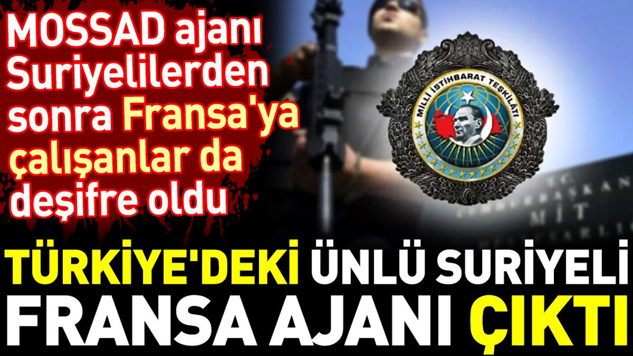 Türkiye'deki ünlü Suriyeli Fransa ajanı çıktı. MOSSAD ajanı Suriyelilerden sonra Fransa'ya çalışanlar da deşifre oldu