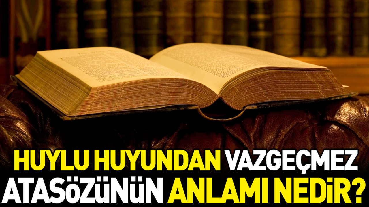 Huylu huyundan vazgeçmez atasözünün anlamı nedir?