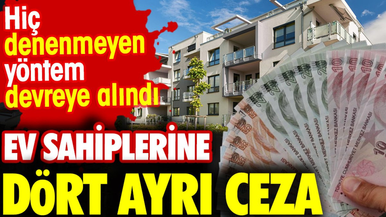 Ev sahiplerine dört ayrı ceza. Hiç denenmeyen yöntem devreye alındı
