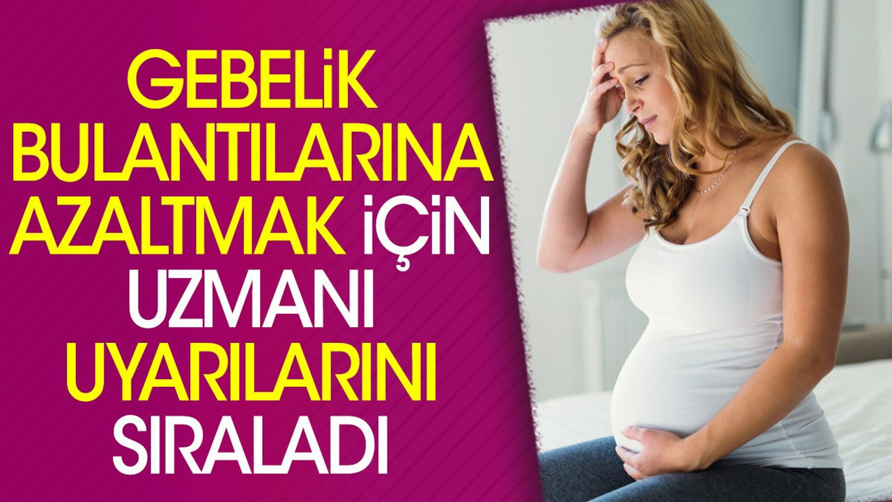Gebelik bulantılarına azaltmak için uzmanı uyarılarını sıraladı