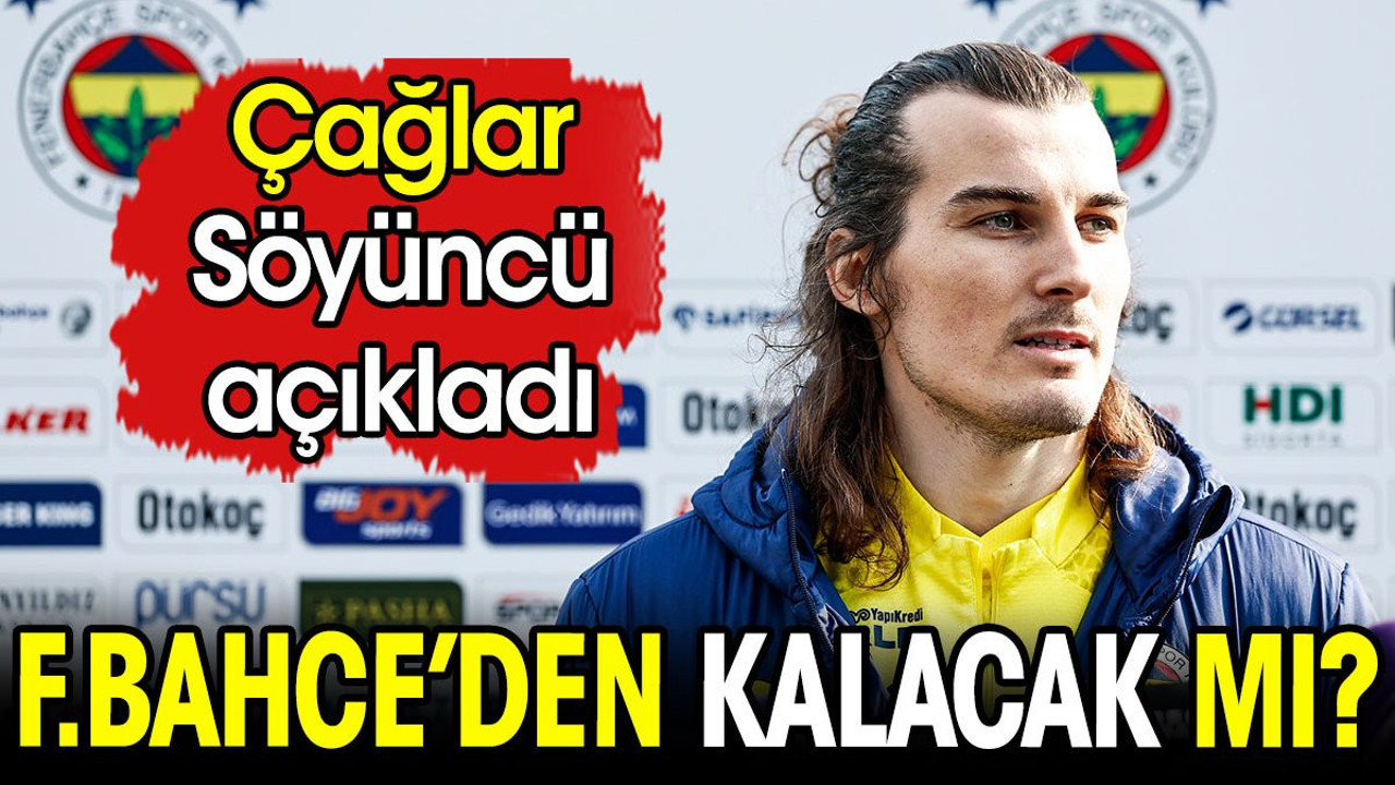 Çağlar Söyüncü Fenerbahçe'de kalacak mı? Son noktayı koydu