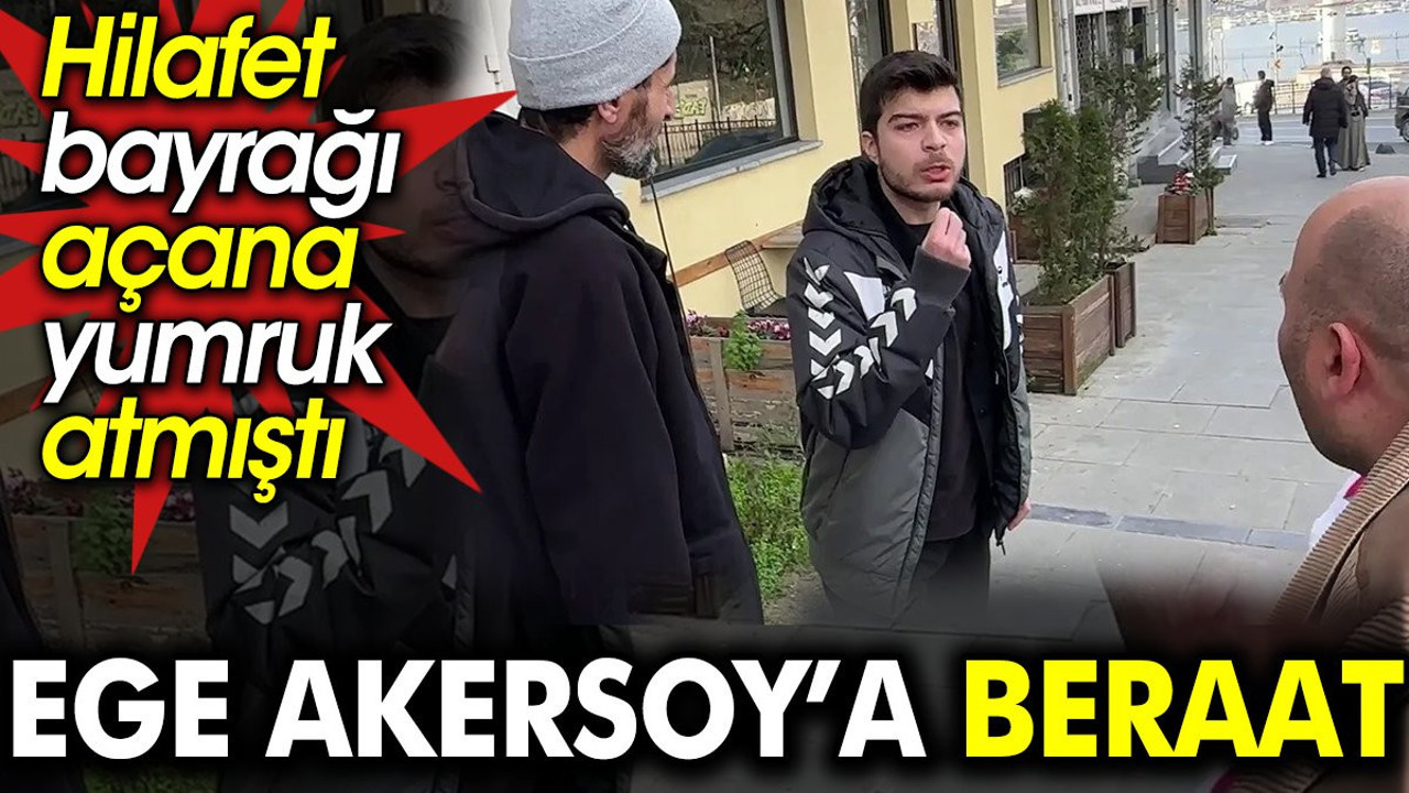 Ege Akersoy'a beraat. Hilafet bayrağı açana yumruk atmıştı