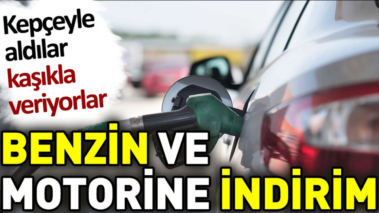 Benzin ve motorine indirim. Kepçeyle aldılar kaşıkla veriyorlar
