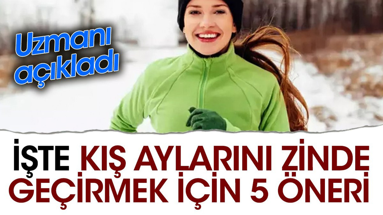İşte kış aylarını zinde geçirmek için 5 öneri. Uzmanı açıkladı