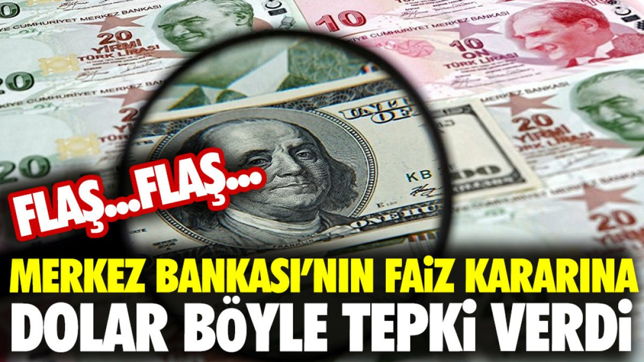 Flaş...Flaş... Merkez Bankası’nın faiz kararına dolar böyle tepki verdi