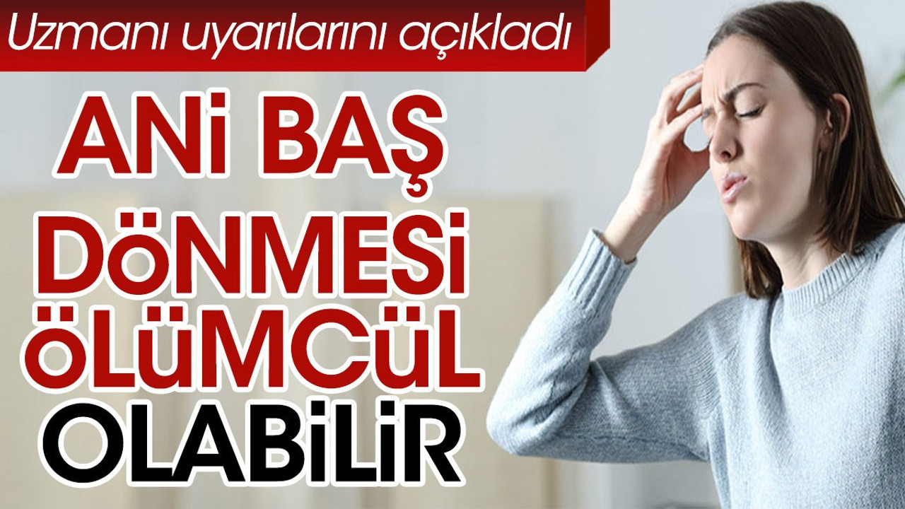 Ani baş dönmesi ölümcül olabilir. Uzmanı uyarılarını açıkladı
