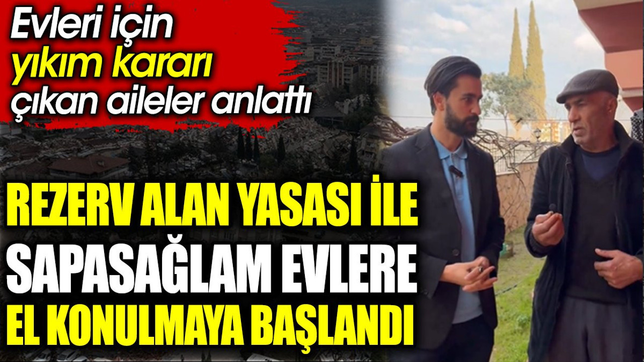 Rezerv alan yasası ile sapasağlam evlere el konulmaya başlandı. Evleri için yıkım kararı çıkan aileler anlattı