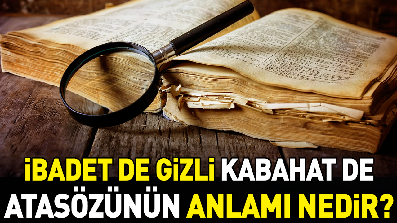 İbadet de gizli kabahat de atasözünün anlamı nedir?