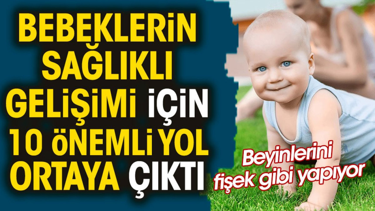 Bebeklerin sağlıklı gelişimi için 10 önemli yol ortaya çıktı. Beyinleri fişek gibi yapıyor