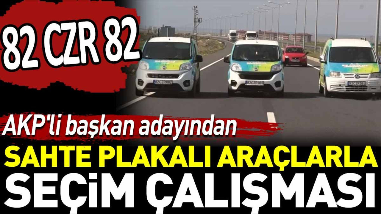 AKP'li başkan adayından sahte plakalı araçlarla seçim çalışması. 82 CZR 82