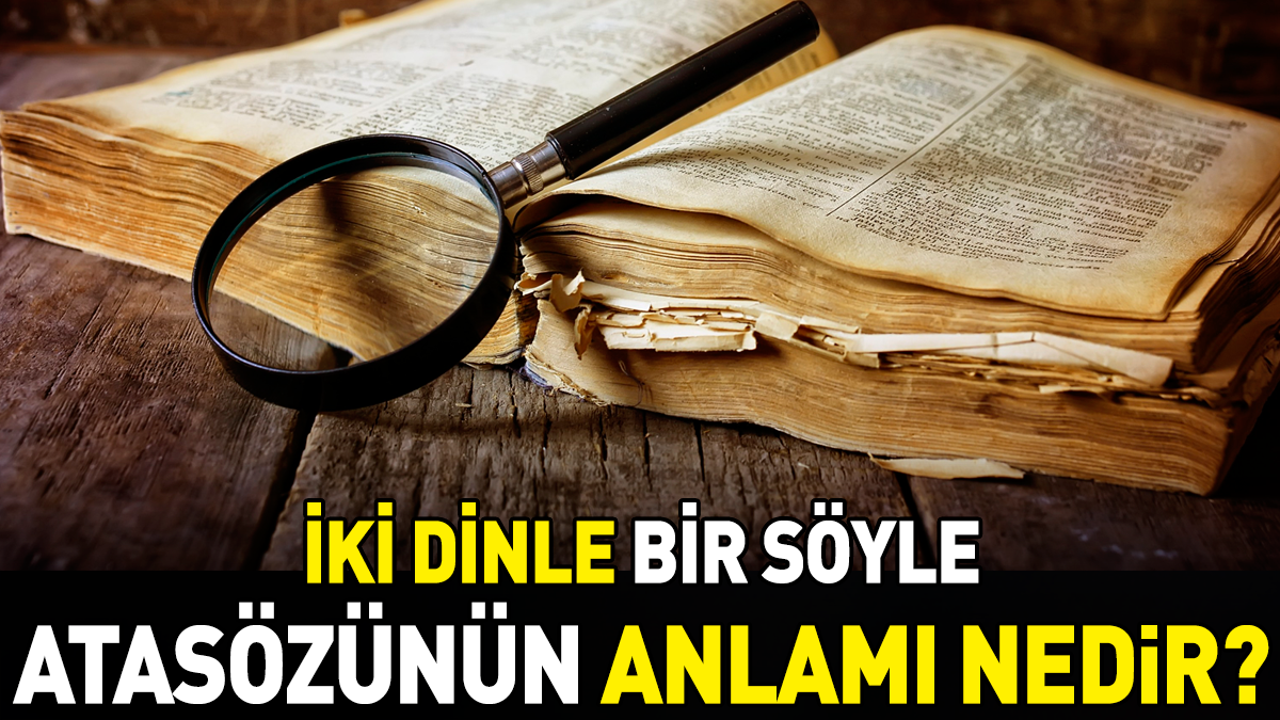 İki dinle bir söyle atasözünün anlamı nedir?