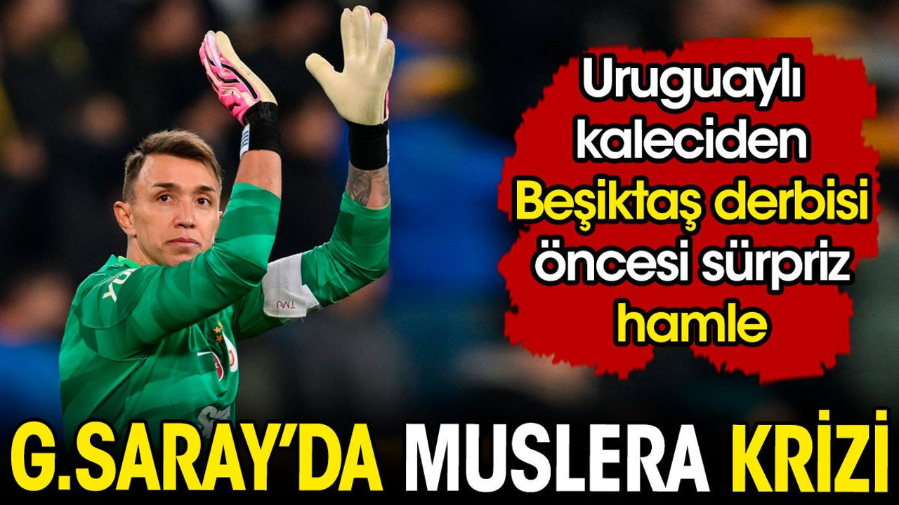 Galatasaray'da Beşiktaş derbisi öncesi Muslera krizi