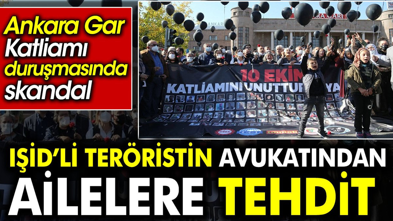 IŞİD’li teröristin avukatından ailelere tehdit. Ankara Gar Katliamı duruşmasında skandal