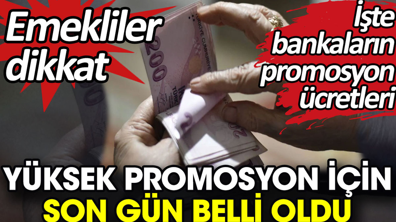 Yüksek promosyon için son gün belli oldu. Emekliler dikkat
