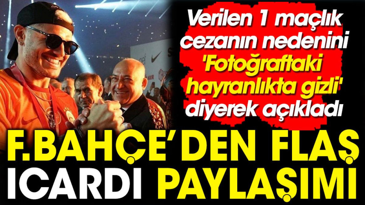 Fenerbahçe Icardi'ye verilen 1 maçlık cezanın nedenini 'fotoğraftaki hayranlıkta gizli' diyerek açıkladı. Flaş paylaşım