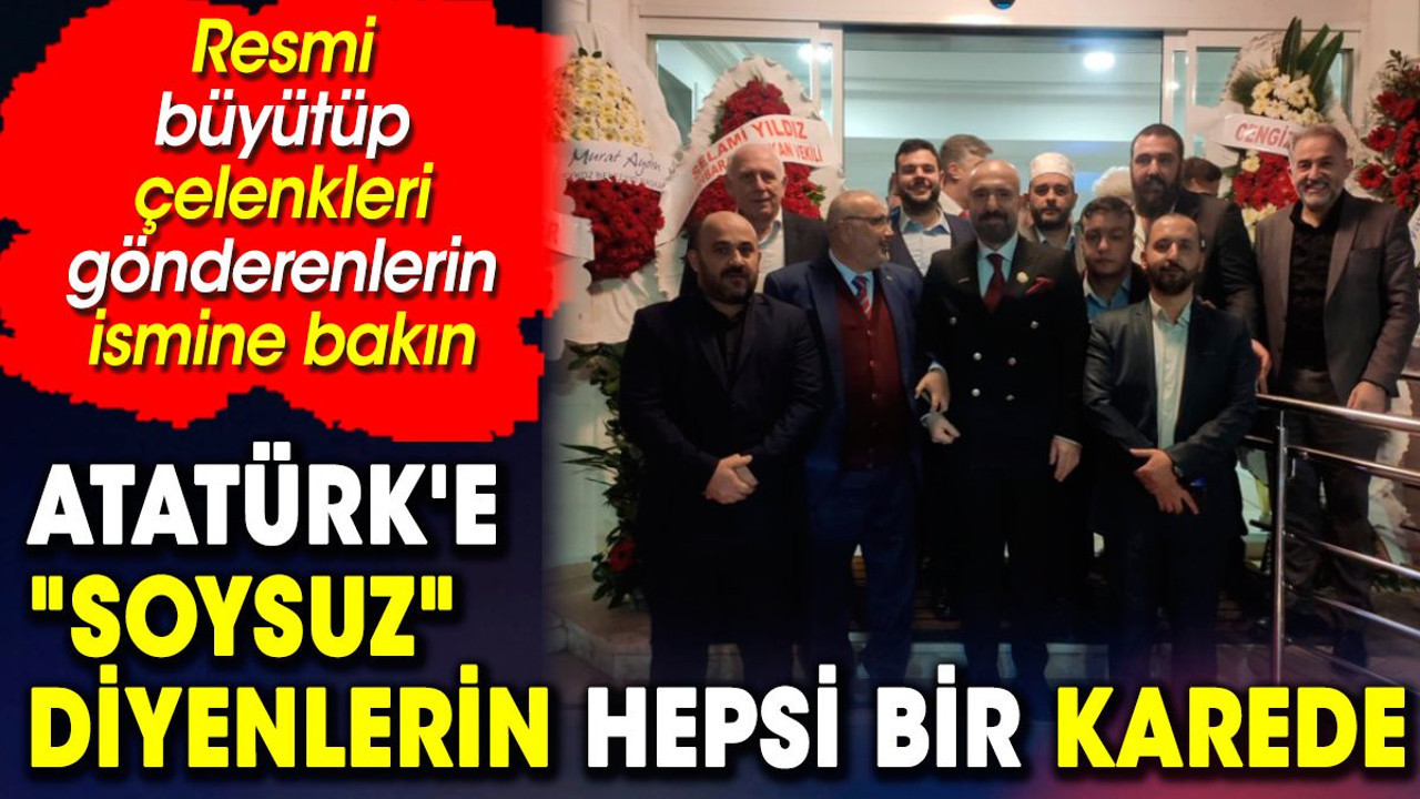 Atatürk'e 'soysuz' diyenlerin hepsi bir karede. Resmi büyütüp çelenkleri gönderenlerin ismine bakın