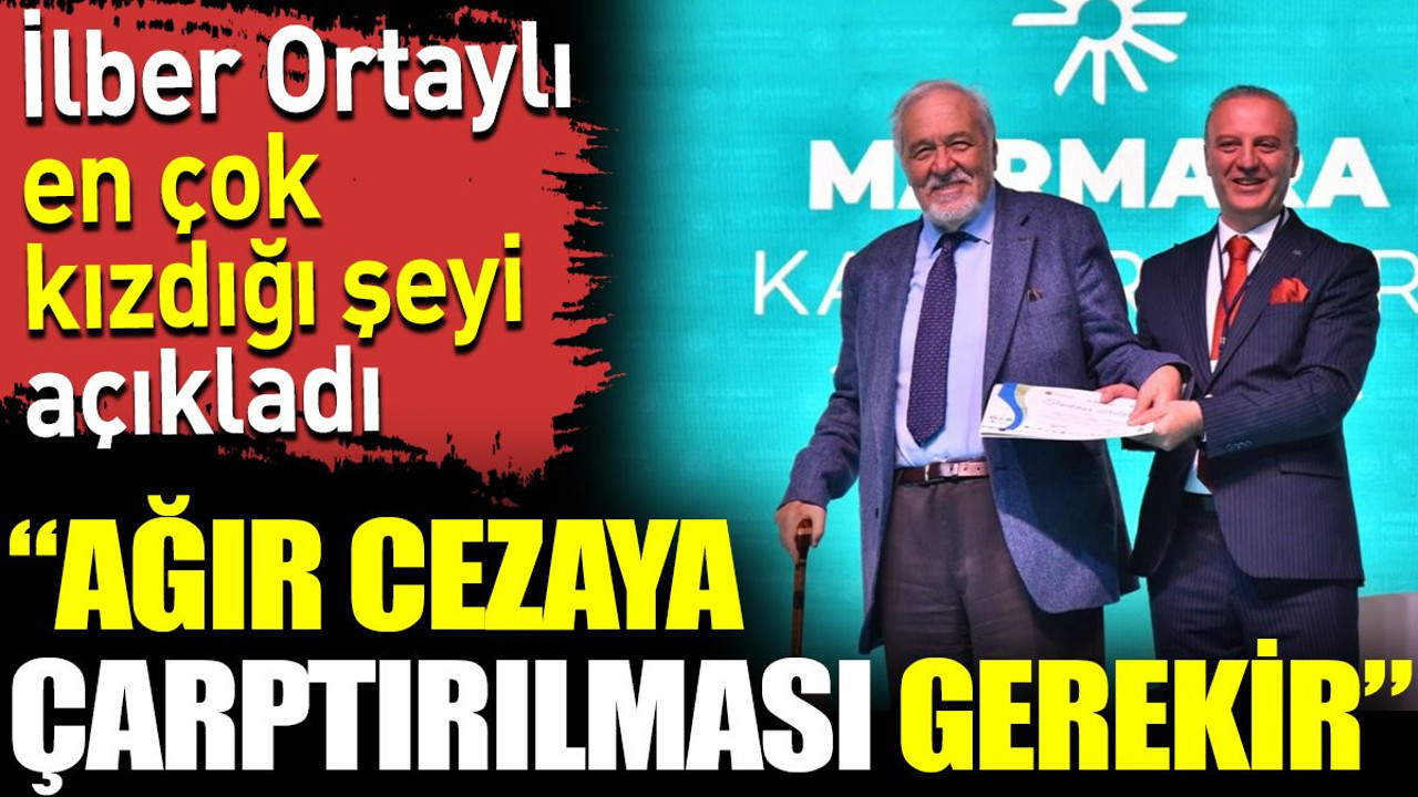İlber Ortaylı en çok kızdığı şeyi açıkladı. 'Ağır cezaya çarptırılması gerekir'