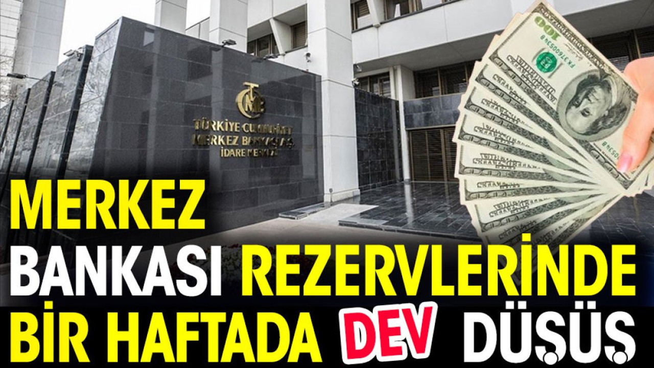 Merkez Bankası'nın rezervlerinde bir haftada dev düşüş