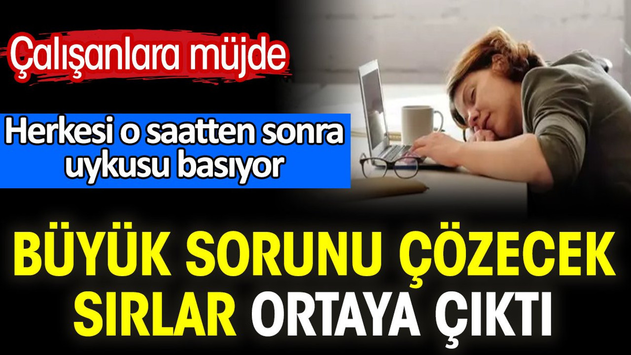 Büyük sorunu çözecek sırlar ortaya çıktı. Herkesi o saatten sonra uykusu basıyor. Çalışanlara müjde