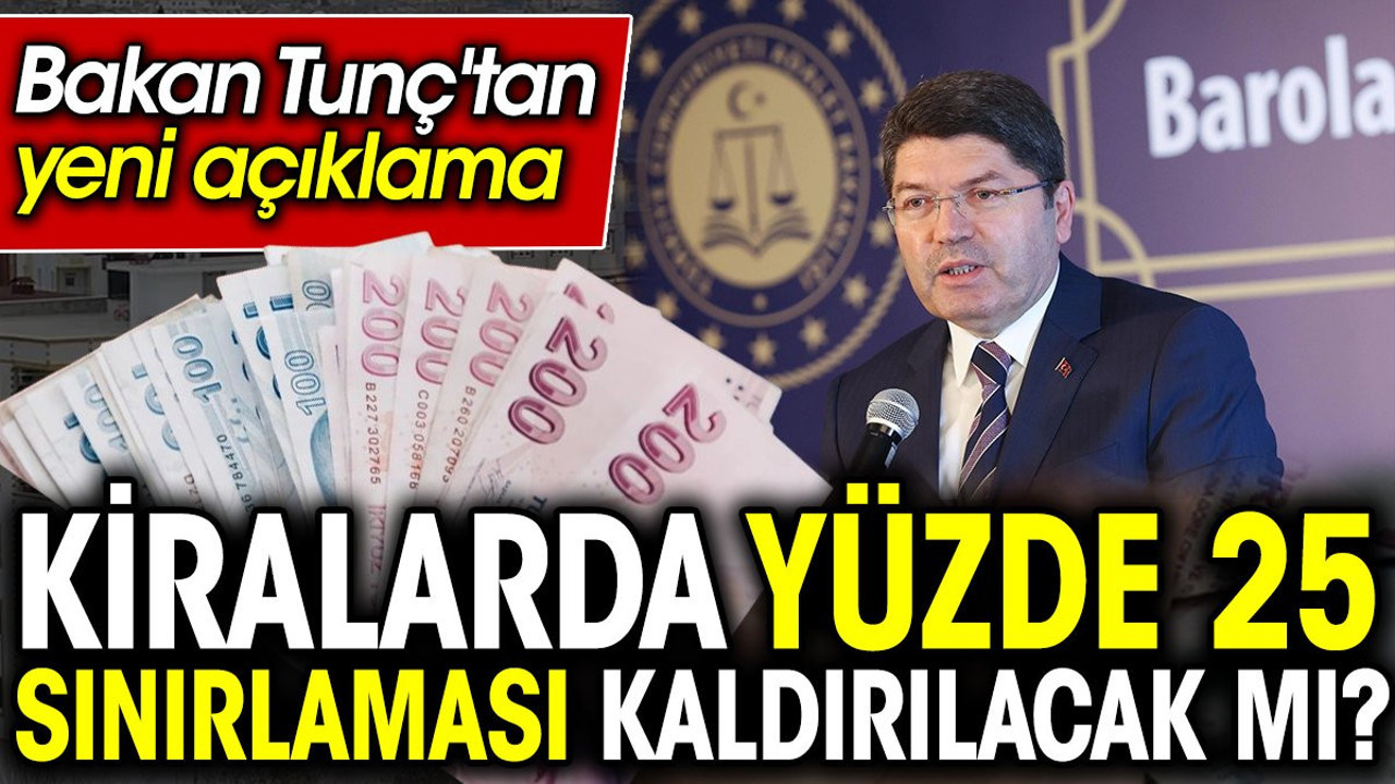 Kiralarda yüzde 25 sınırlaması kaldırılacak mı? Bakan Tunç'tan yeni açıklama