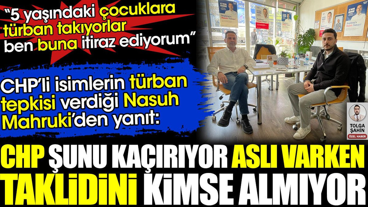 CHP’li isimlerin türban tepkisi verdiği Nasuh Mahruki’den yanıt. ‘CHP şunu kaçırıyor aslı varken taklidini kimse almıyor’