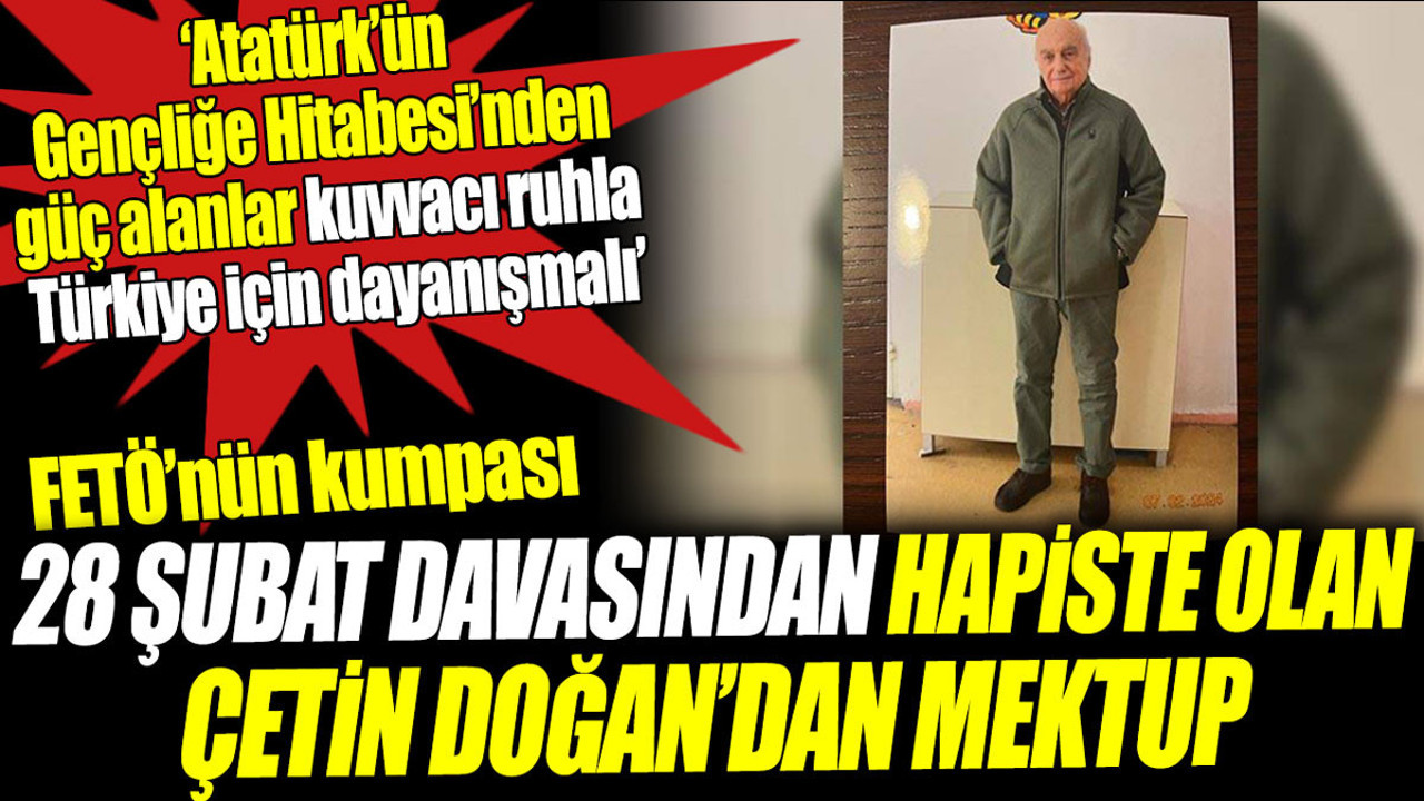 FETÖ’nün kumpası 28 Şubat davasından hapiste olan Çetin Doğan’dan mektup