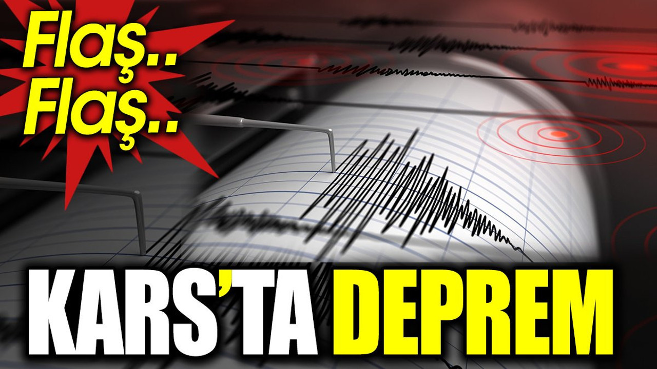 Son dakika... Kars’ta deprem