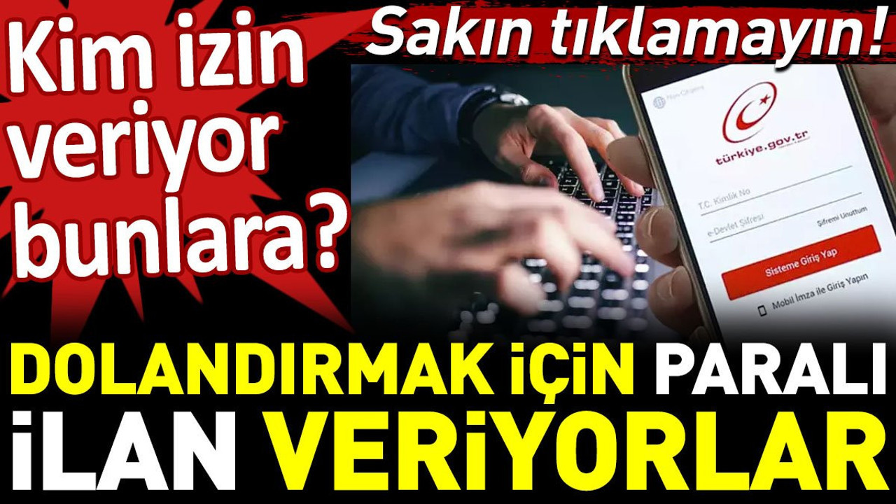 Dolandırmak için paralı ilan veriyorlar. Kim izin veriyor bunlara? Sakın tıklamayın!