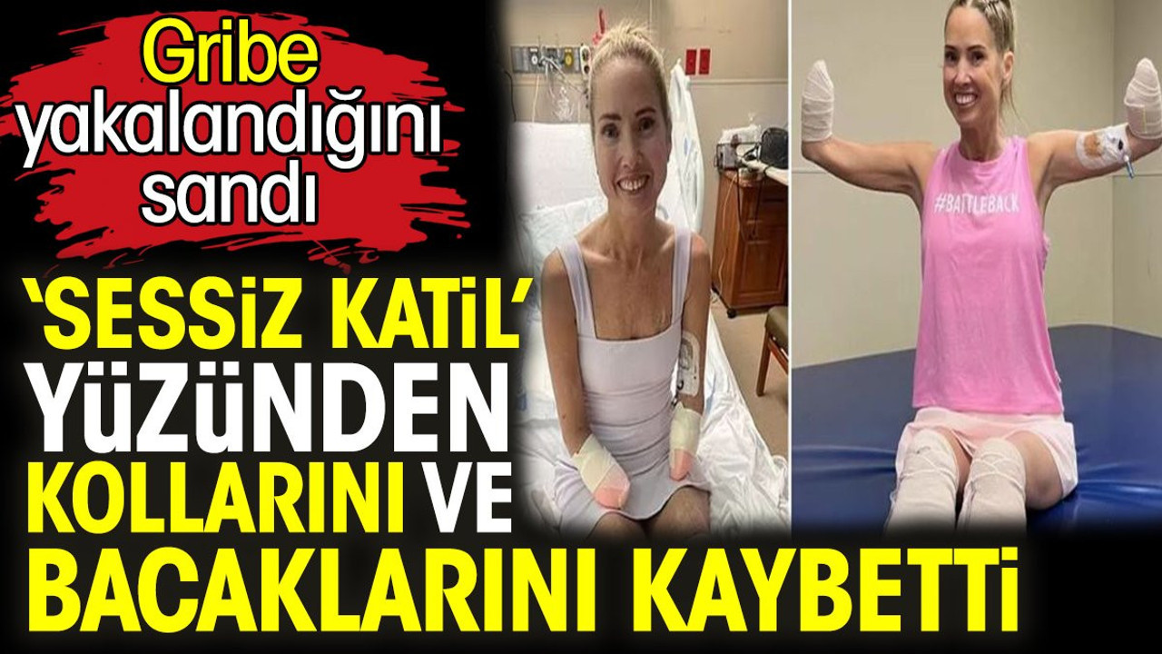 Gribe yakalandığını sandı. ‘Sessiz katil’ yüzünden kollarını ve bacaklarını kaybetti