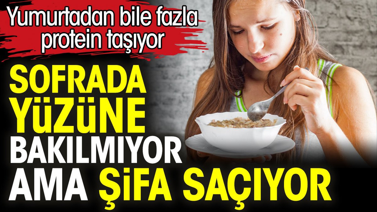 Sofrada yüzüne bakılmıyor ama şifa saçıyor. Yumurtadan bile fazla protein taşıyor