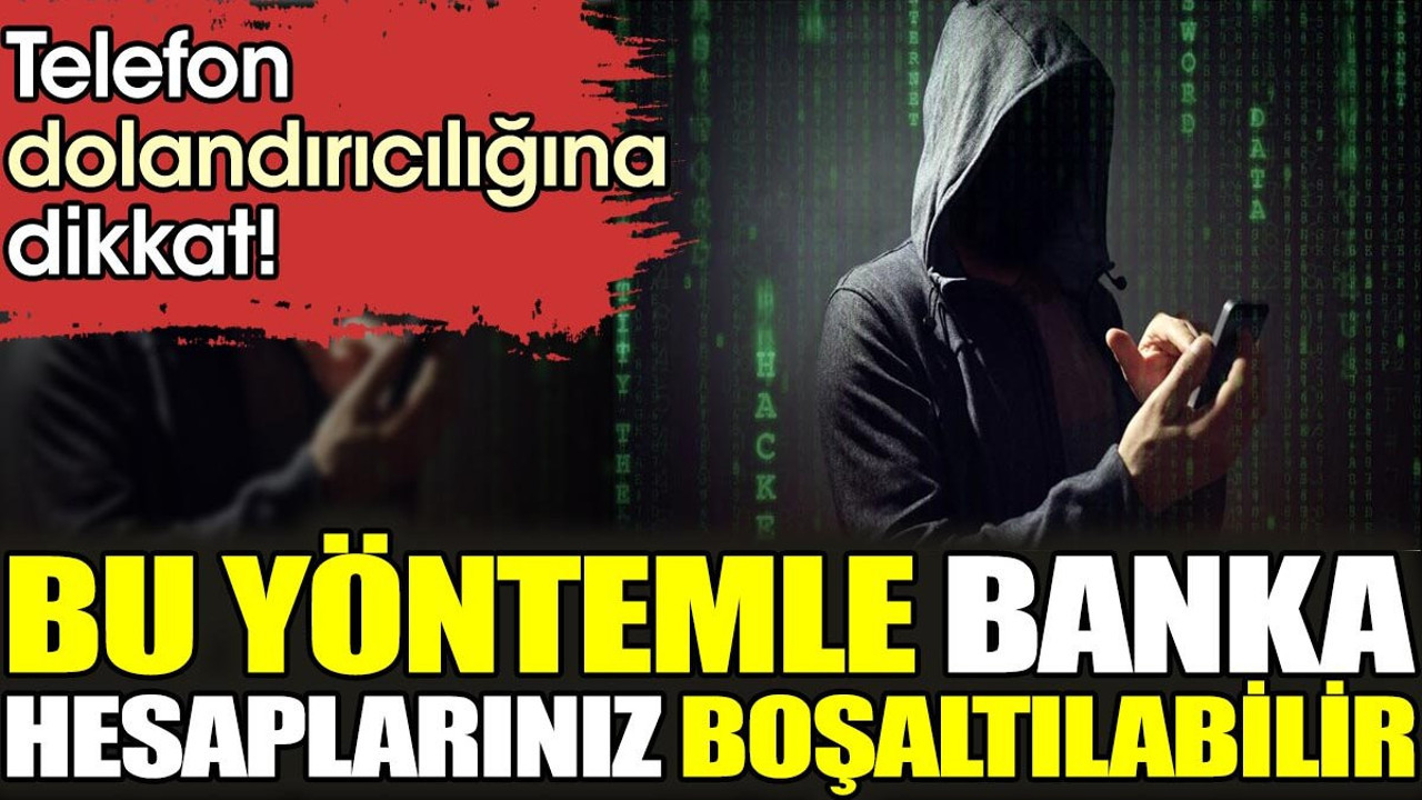 Telefon dolandırıcılığına dikkat! Bu yöntemle banka hesaplarınız boşaltılabilir