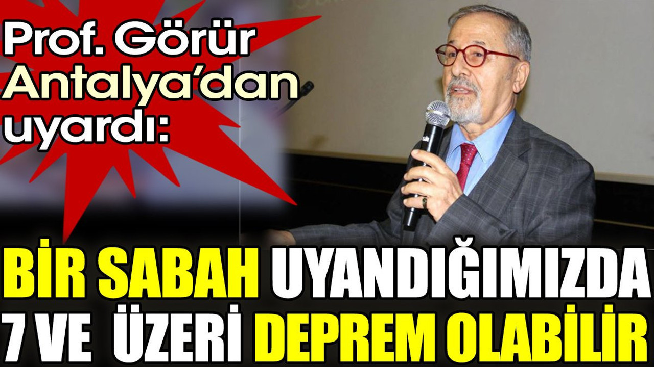 'Bir sabah uyandığımızda 7 ve üzeri deprem olabilir'. Naci Görür uyardı
