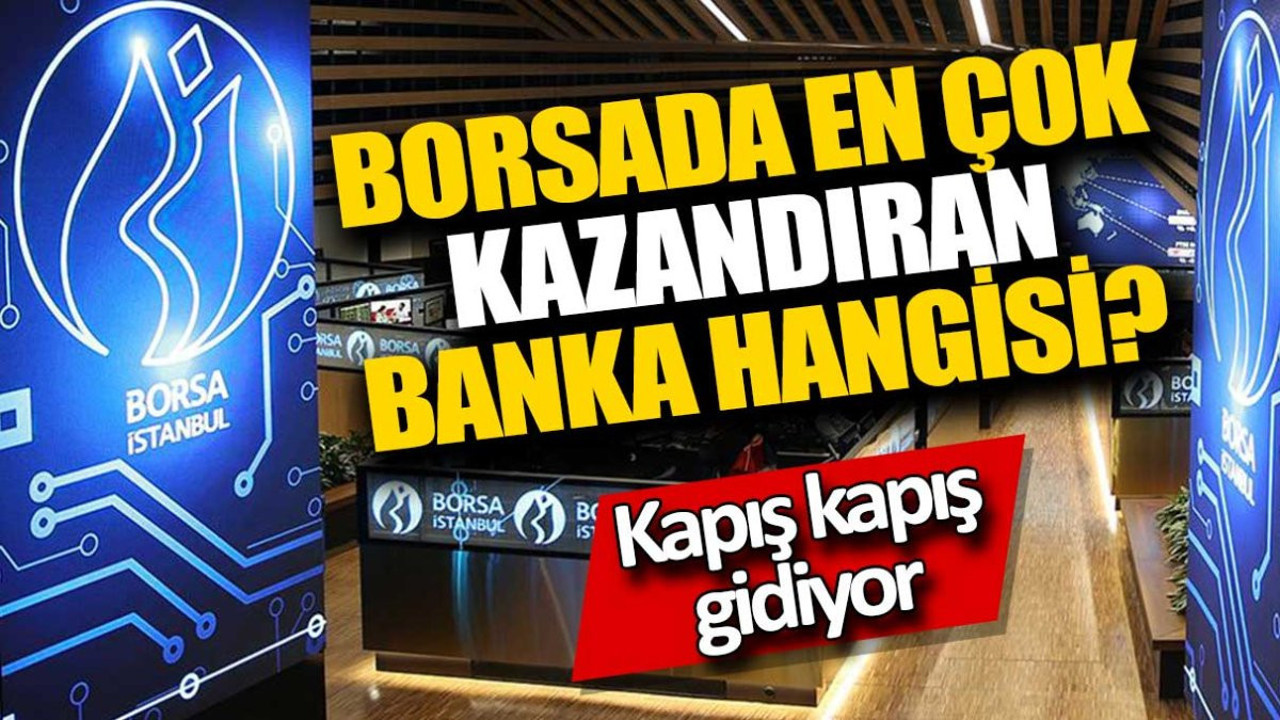 Borsada en çok kazandıran banka hangisi? Kapış kapış gidiyor