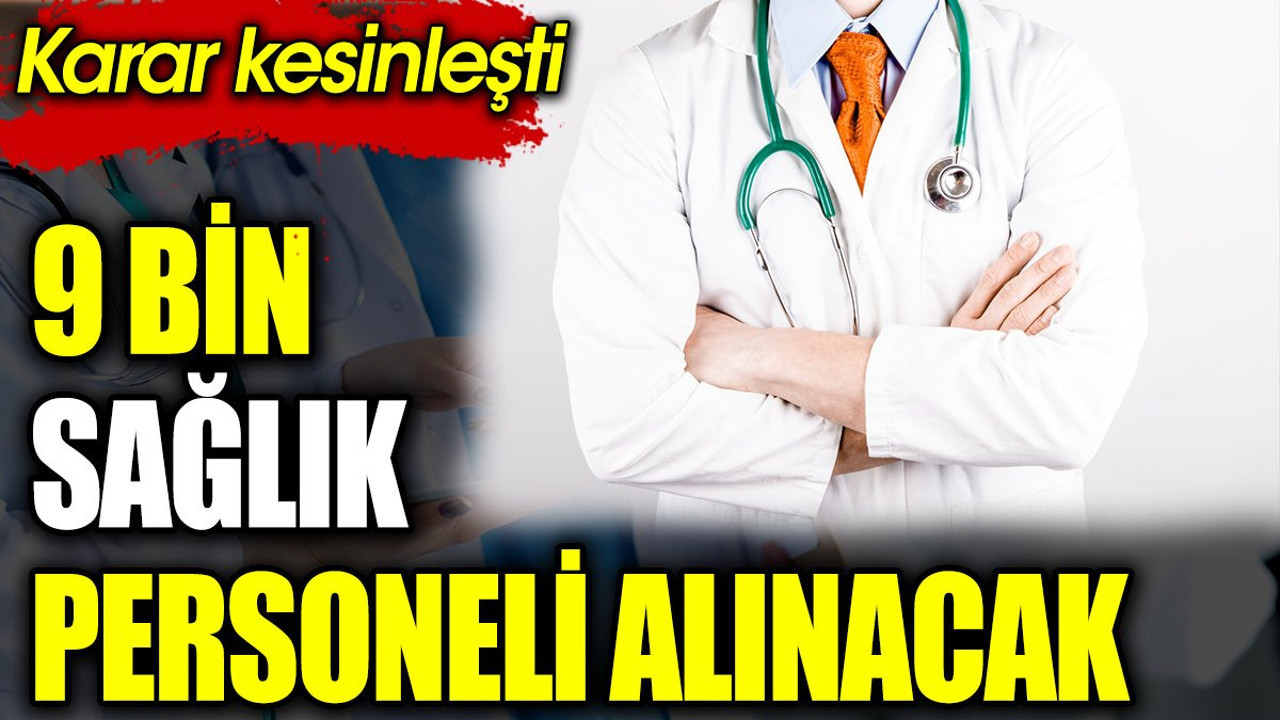 9 bin sağlık personeli alınacak. Karar kesinleşti
