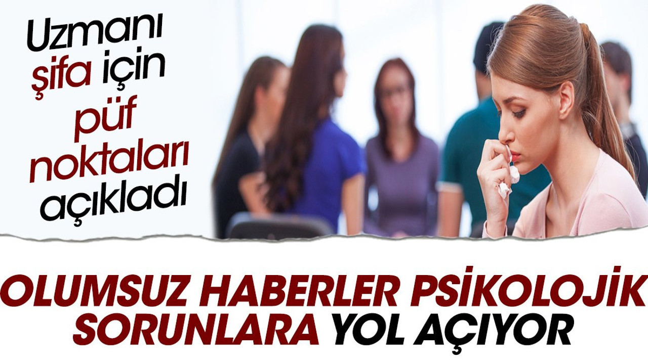 Olumsuz haberler psikolojik sorunlara yol açıyor. Uzmanı şifa için püf noktaları açıkladı