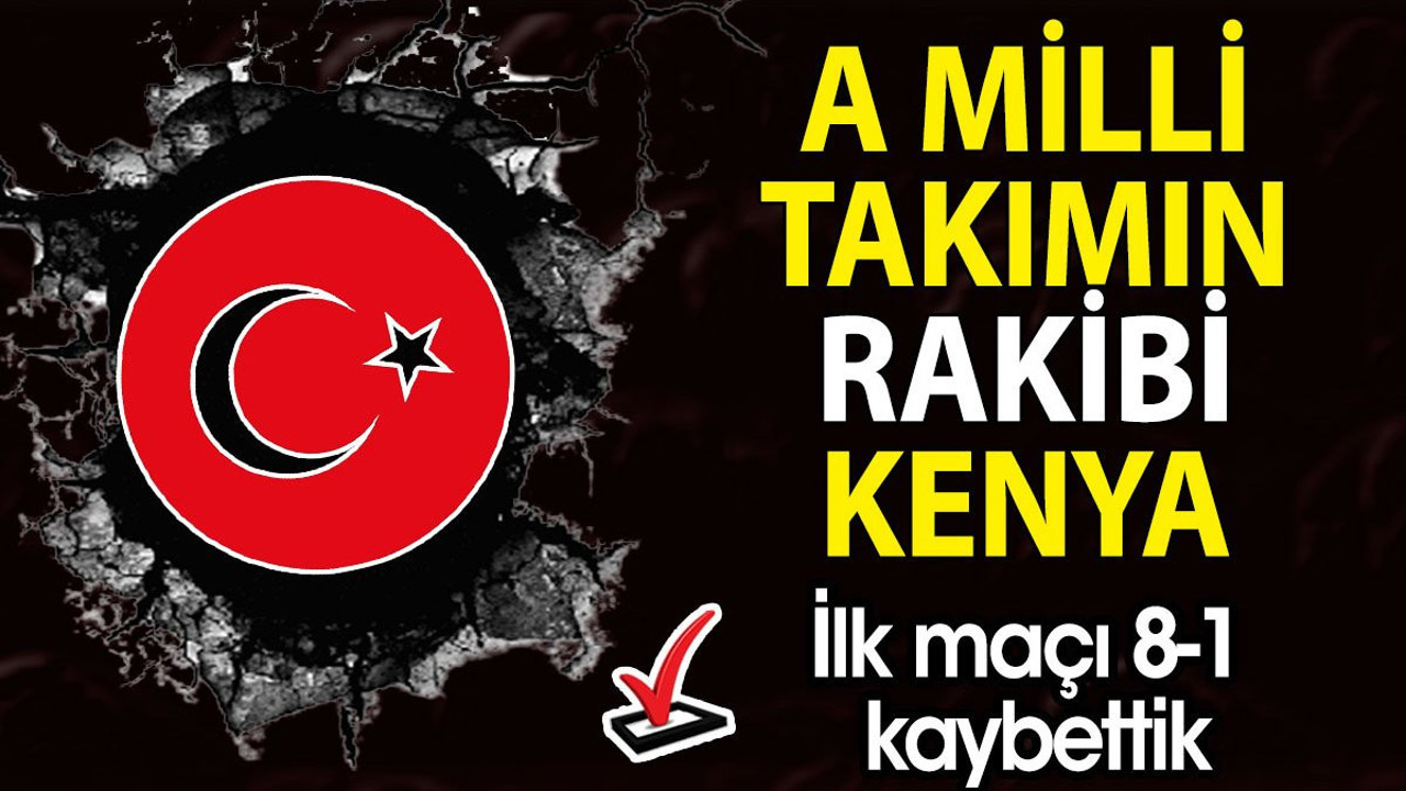 A Milli Takım Kenya ile karşılaşacak. İlk maçı 8-1 kaybettik
