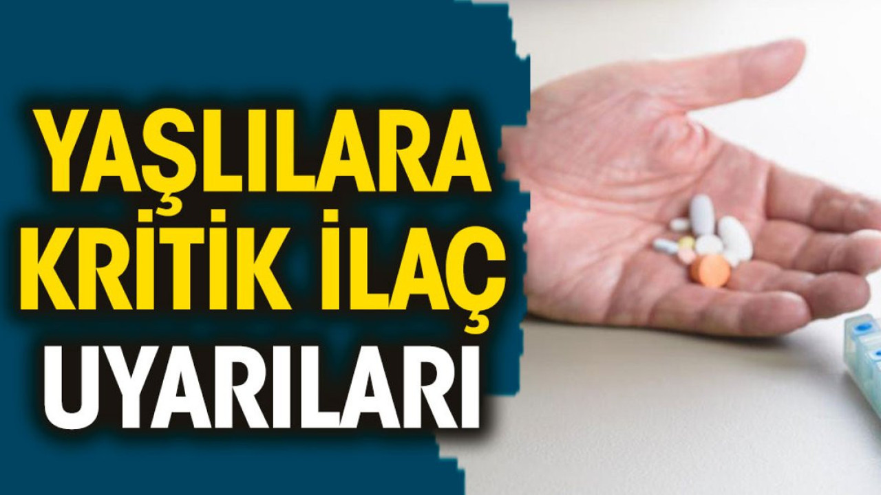 Yaşlılara kritik ilaç uyarıları