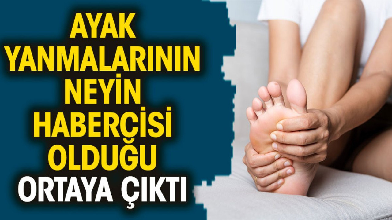 Ayak yanmalarının neyin habercisi olduğu ortaya çıktı
