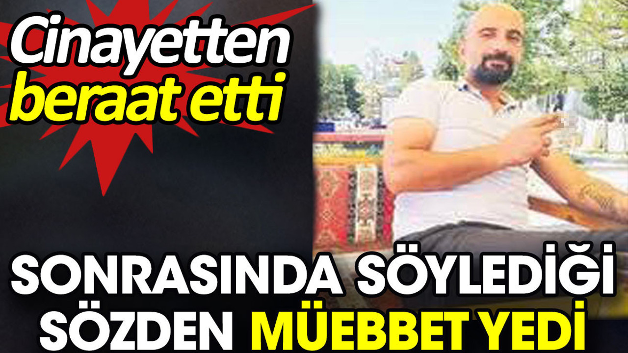 Cinayetten beraat etti sonrasında söylediği sözden müebbet yedi