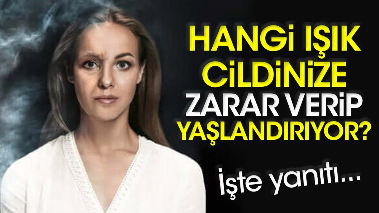 Hangi ışık cildinize zarar verip yaşlandırıyor? İşte yanıtı...