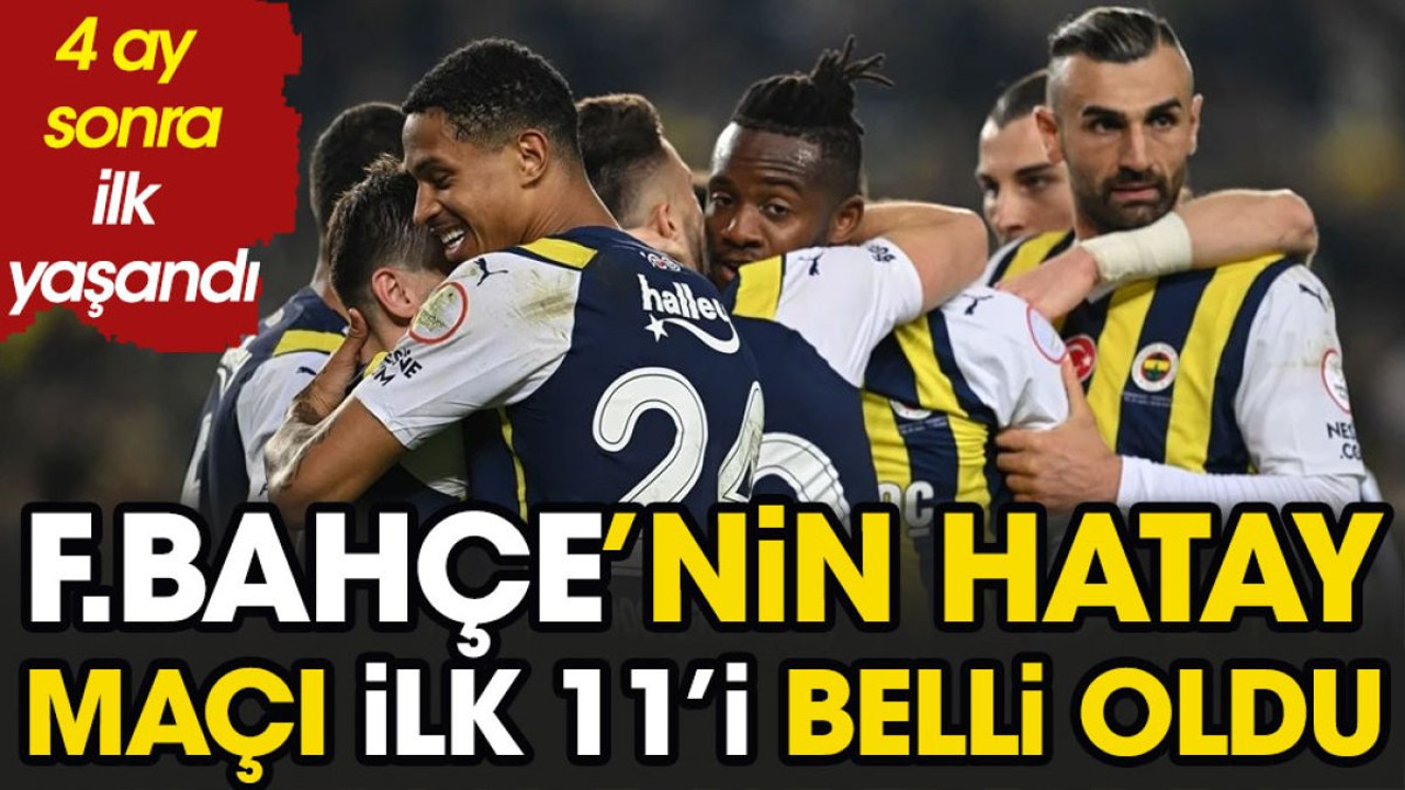 Fenerbahçe'nin Hatay maçı ilk 11'i belli oldu. İsmail Kartal'dan 4 ay sonra flaş karar
