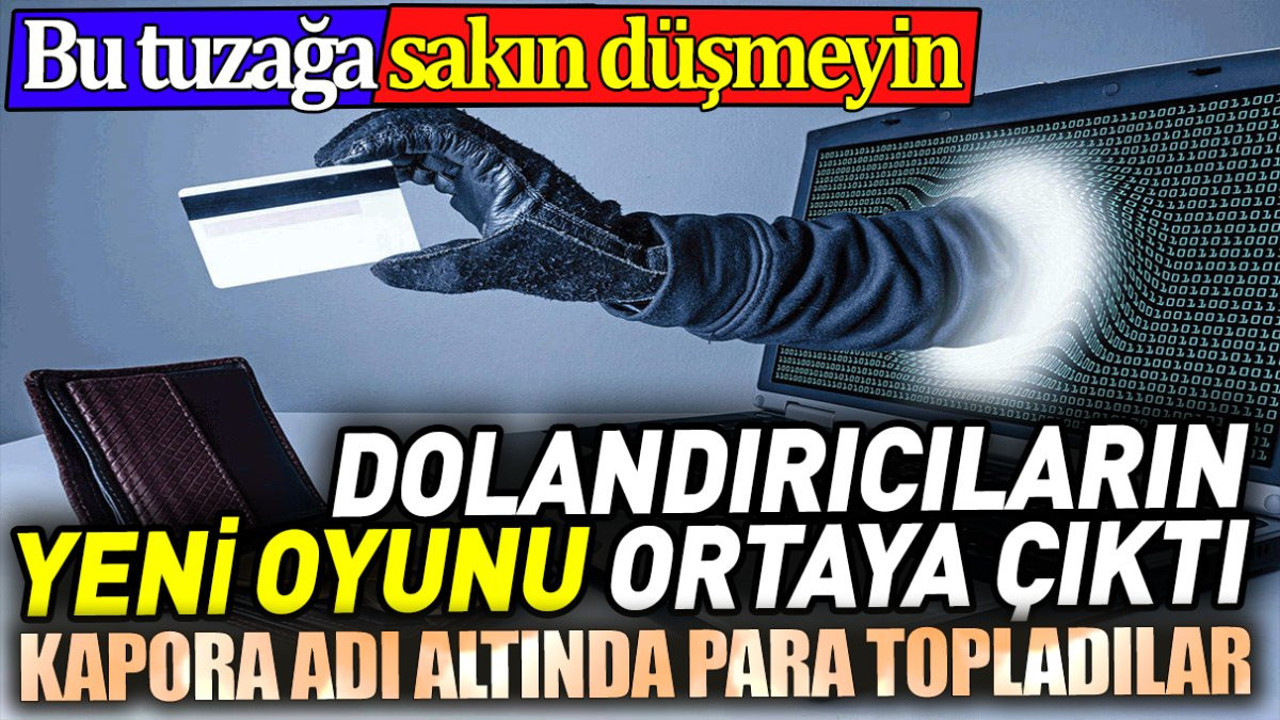 Dolandırıcıların yeni oyunu ortaya çıktı. 'Kapora' adı altında topladılar. Bu tuzağa sakın düşmeyin