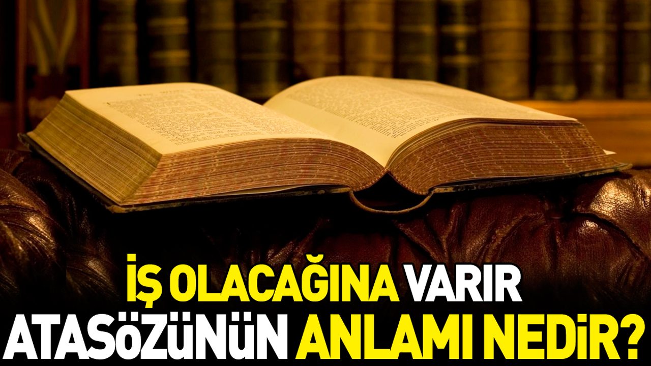 İş olacağına varır atasözünün anlamı nedir?