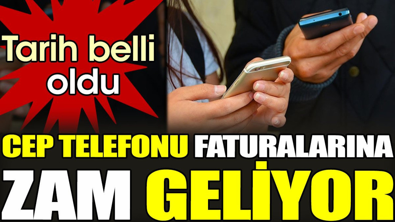 Cep telefonu faturalarına zam geliyor! Tarih belli oldu