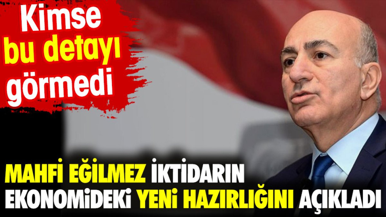 Mahfi Eğilmez iktidarın ekonomideki yeni hazırlığını açıkladı. Kimse bu detayı görmedi