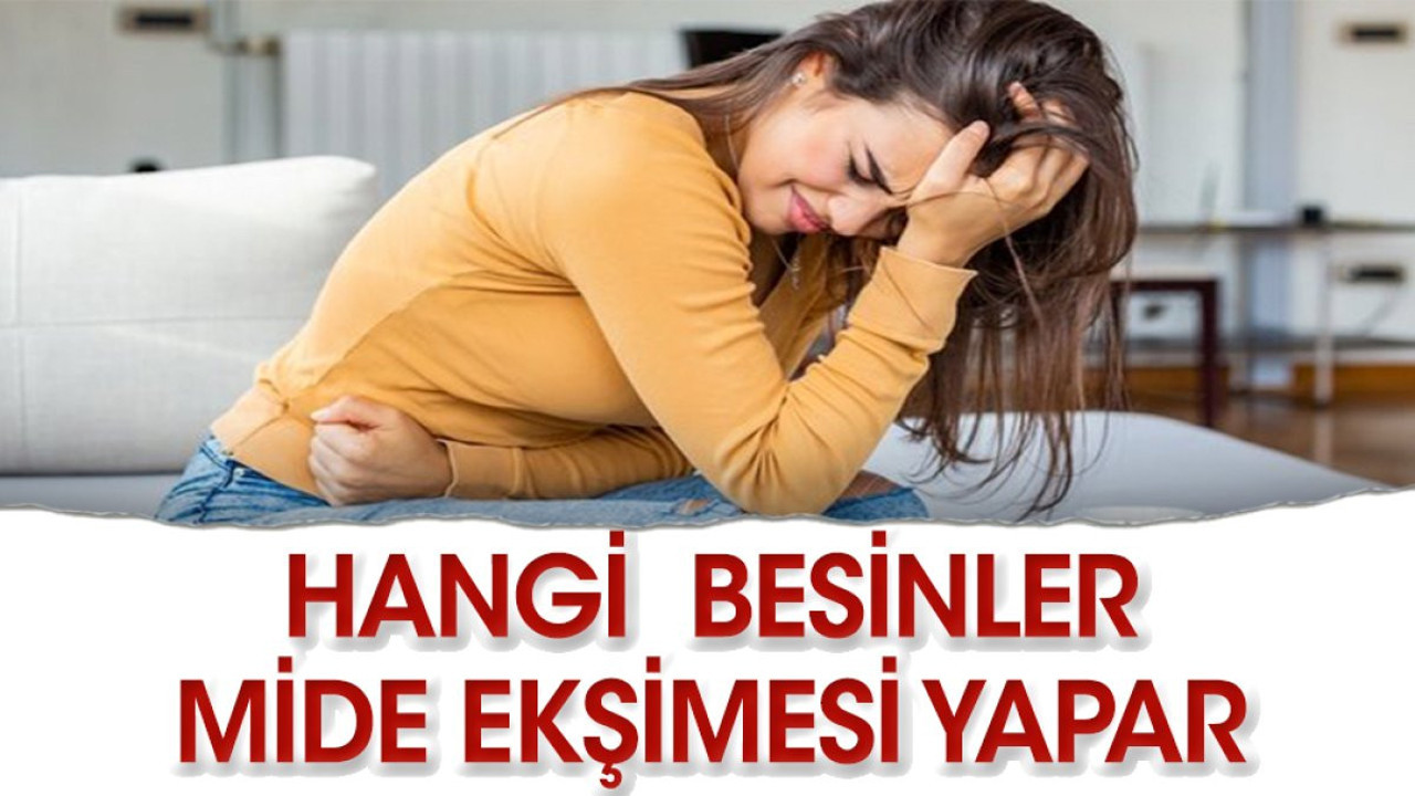 İşte mide ekşimesine sebep olabilen yiyecekler