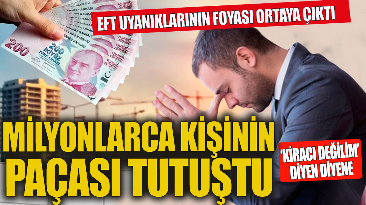 Milyonlarca kişinin paçası tutuştu EFT uyanıkları kiracı olmadığını ispatlama derdinde