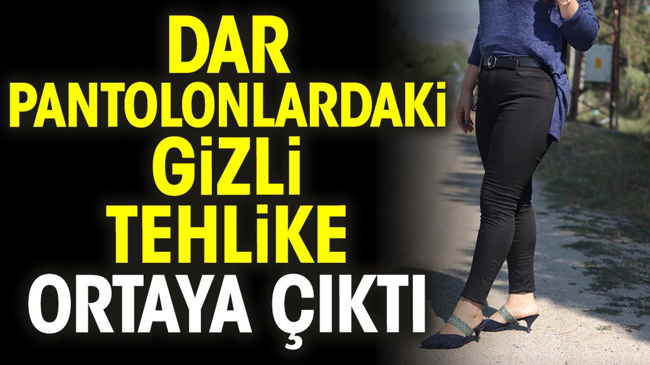 Dar pantolonlardaki gizli tehlike ortaya çıktı