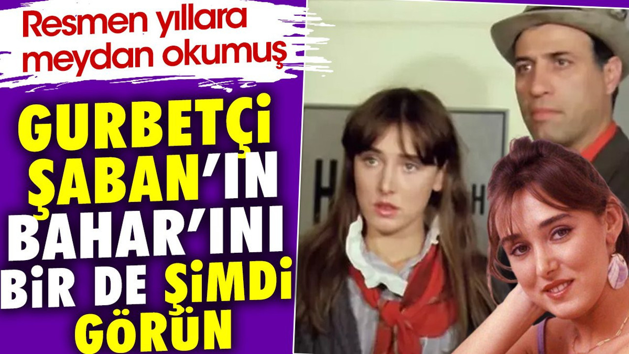 Gurbetçi Şaban'ın Bahar'ını bir de şimdi görün. Resmen yıllara meydan okumuş